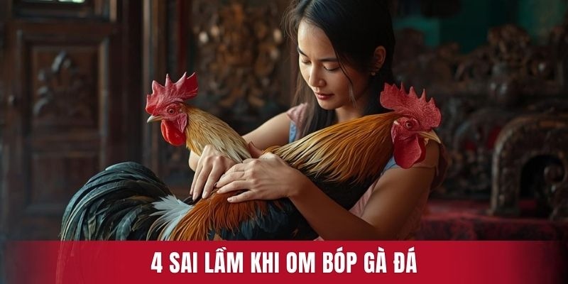 4 sai lầm khi om bóp gà đá