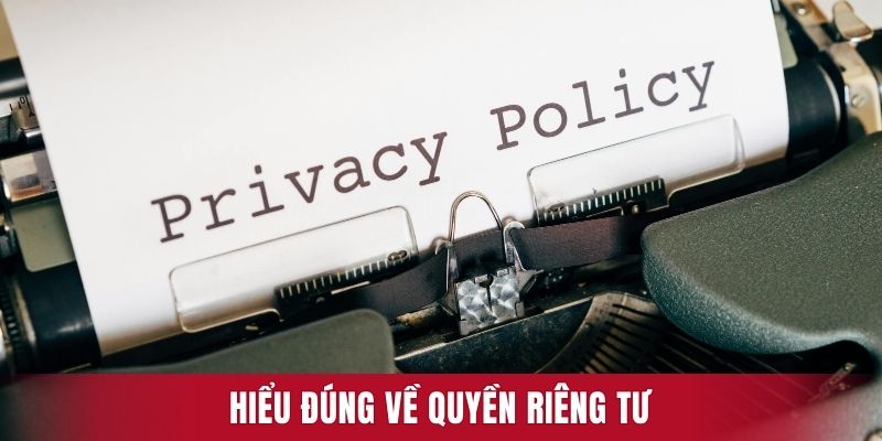 Hiểu đúng về quyền riêng tư